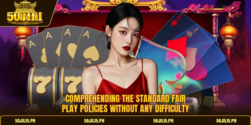 Comprehending the standard fair play policies without any difficulty Comprehending the standard fair play policies without any difficulty