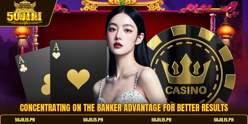 Concentrating on the banker advantage for better results Concentrating on the banker advantage for better results