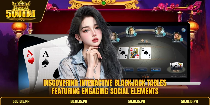 Discovering interactive blackjack tables featuring engaging social elements