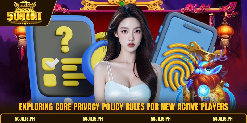 Exploring core privacy policy rules for new active players Exploring core privacy policy rules for new active players