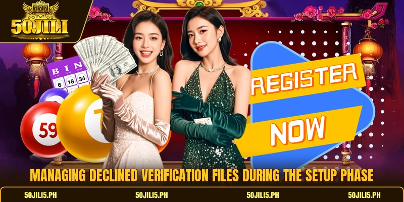 Managing declined verification files during the setup phase Managing declined verification files during the setup phase